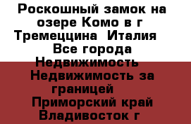 Роскошный замок на озере Комо в г. Тремеццина (Италия) - Все города Недвижимость » Недвижимость за границей   . Приморский край,Владивосток г.